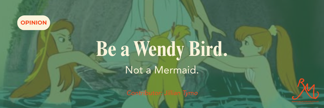 Be a Wendy Bird, Not a Mermaid
